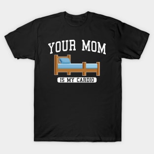 Your Mom Is My Cardio In The wooden bed T-Shirt